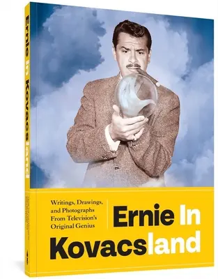Ernie in Kovacsland: Scritti, disegni e fotografie del genio originale della televisione - Ernie in Kovacsland: Writings, Drawings, and Photographs from Television's Original Genius