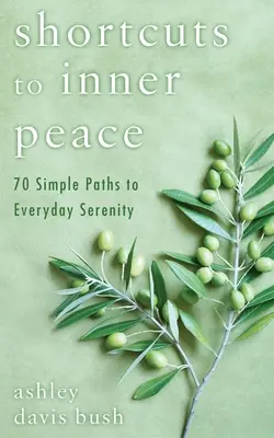 Scorciatoie per la pace interiore: 70 semplici percorsi per la serenità quotidiana - Shortcuts to Inner Peace: 70 Simple Paths to Everyday Serenity