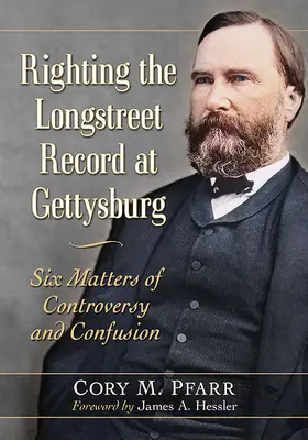 Correggere il record di Longstreet a Gettysburg: Sei questioni di controversia e confusione - Righting the Longstreet Record at Gettysburg: Six Matters of Controversy and Confusion