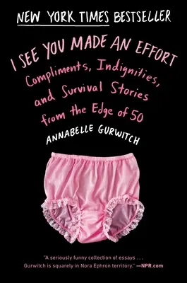 Vedo che hai fatto uno sforzo: Complimenti, indignazioni e storie di sopravvivenza ai confini dei 50 anni - I See You Made an Effort: Compliments, Indignities, and Survival Stories from the Edge of 50