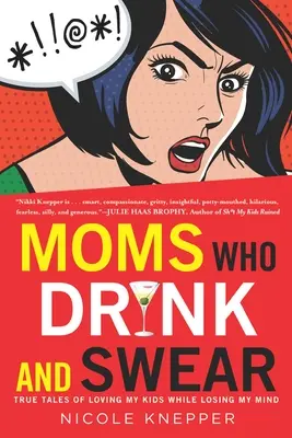 Mamme che bevono e imprecano: Storie vere di amore per i miei figli e di perdita della ragione - Moms Who Drink and Swear: True Tales of Loving My Kids While Losing My Mind