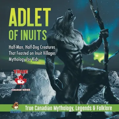 Adlet of Inuits - Creature metà uomo e metà cane che si cibavano dei villaggi inuit Mitologia per ragazzi Vera mitologia, leggende e folklore canadese - Adlet of Inuits - Half-Man, Half-Dog Creatures That Feasted on Inuit Villages Mythology for Kids True Canadian Mythology, Legends & Folklore