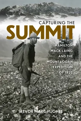 Catturare la vetta: Hamilton Mack Laing e la spedizione sul Monte Logan del 1925 - Capturing the Summit: Hamilton Mack Laing and the Mount Logan Expedition of 1925