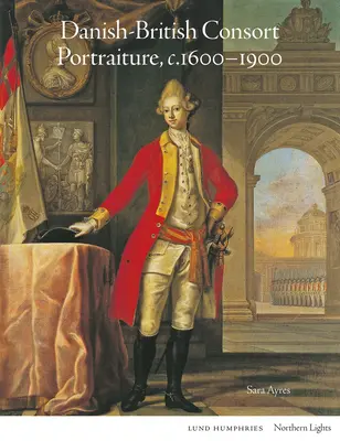 Ritrattistica consorte danese-britannica, 1600-1900 ca. - Danish-British Consort Portraiture, C.1600-1900