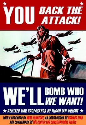 Sostenete l'attacco! Bombarderemo chi vogliamo! Propaganda di guerra remixata - You Back the Attack! We'll Bomb Who We Want!: Remixed War Propaganda