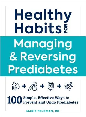 Abitudini sane per gestire e invertire il prediabete: 100 modi semplici ed efficaci per prevenire e annullare il prediabete - Healthy Habits for Managing & Reversing Prediabetes: 100 Simple, Effective Ways to Prevent and Undo Prediabetes