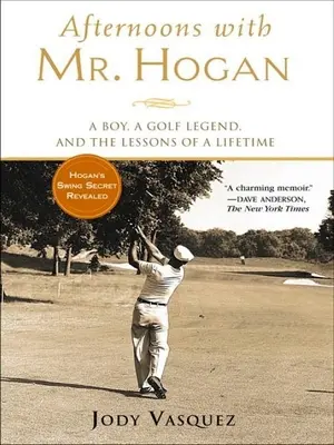 Pomeriggio con Mr. Hogan: Un ragazzo, una leggenda del golf e le lezioni di tutta una vita - Afternoons with Mr. Hogan: A Boy, a Golf Legend, and the Lessons of a Lifetime