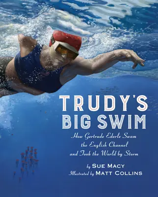 La grande nuotata di Trudy: come Gertrude Ederle ha attraversato a nuoto la Manica e ha conquistato il mondo - Trudy's Big Swim: How Gertrude Ederle Swam the English Channel and Took the World by Storm