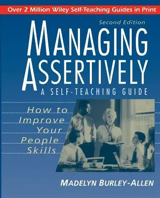 Gestire in modo assertivo: Come migliorare le vostre abilità con le persone: Guida all'autoapprendimento - Managing Assertively: How to Improve Your People Skills: A Self-Teaching Guide