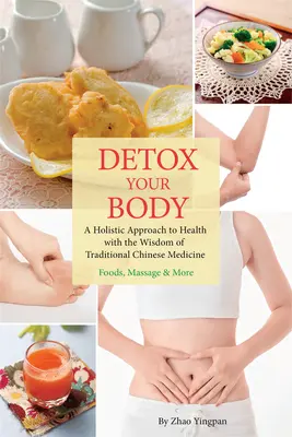 Disintossicare il corpo: Un approccio olistico alla salute con la saggezza della medicina tradizionale cinese - Detox Your Body: A Holistic Approach to Health with the Wisdom of Traditional Chinese Medicine