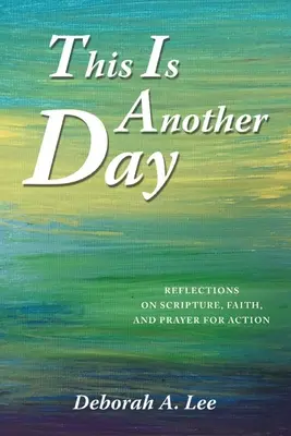 Questo è un altro giorno: Riflessioni sulle Scritture, sulla fede e sulla preghiera per l'azione - This Is Another Day: Reflections on Scripture, Faith, and Prayer for Action