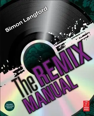 Il manuale Remix: L'arte e la scienza del remix della musica dance con Logic - The Remix Manual: The Art and Science of Dance Music Remixing with Logic