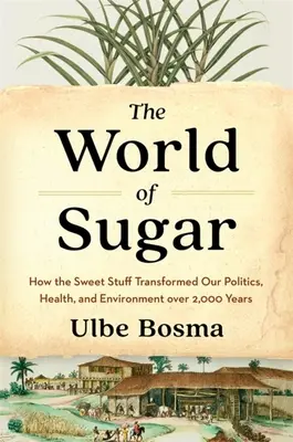 Il mondo dello zucchero: come la sostanza dolce ha trasformato la nostra politica, la nostra salute e il nostro ambiente nel corso di 2.000 anni - The World of Sugar: How the Sweet Stuff Transformed Our Politics, Health, and Environment Over 2,000 Years