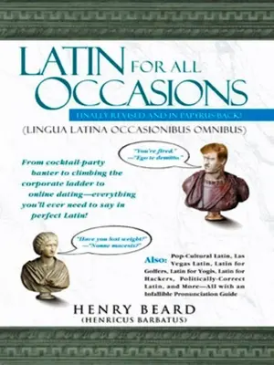 Il latino per tutte le occasioni: Dalle battute per i cocktail party alla scalata aziendale fino agli appuntamenti online: tutto quello che dovrete dire in latino. - Latin for All Occasions: From Cocktail-Party Banter to Climbing the Corporate Ladder to Online Dating-- Everything You'll Ever Need to Say in P