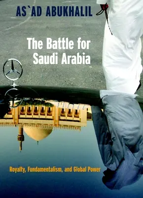 La battaglia per l'Arabia Saudita: Regalità, fondamentalismo e potere globale - The Battle for Saudi Arabia: Royalty, Fundamentalism, and Global Power