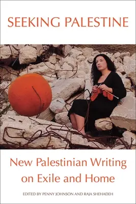 Cercare la Palestina: Nuovi scritti palestinesi sull'esilio e la patria - Seeking Palestine: New Palestinian Writing on Exile and Home