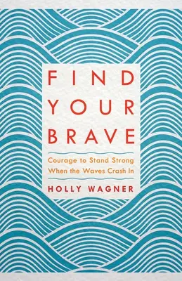 Trova il tuo coraggio: Il coraggio di essere forti quando le onde si infrangono su di noi - Find Your Brave: Courage to Stand Strong When the Waves Crash in
