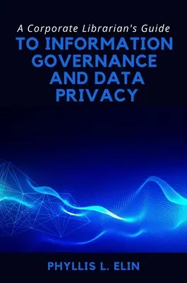 Guida del bibliotecario aziendale alla governance dell'informazione e alla privacy dei dati - A Corporate Librarian's Guide to Information Governance and Data Privacy