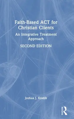 L'ACT basata sulla fede per i clienti cristiani: Un approccio terapeutico integrativo - Faith-Based ACT for Christian Clients: An Integrative Treatment Approach