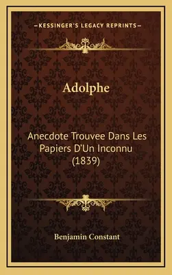 Adolphe: Un aneddoto trovato tra i documenti di un detenuto (1839) - Adolphe: Anecdote Trouvee Dans Les Papiers D'Un Inconnu (1839)