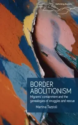 Abolizionismo di confine: Il contenimento dei migranti e le genealogie delle lotte e dei salvataggi - Border Abolitionism: Migrants' Containment and the Genealogies of Struggles and Rescue