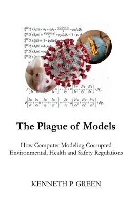La piaga dei modelli: Come la modellazione informatica ha corrotto i regolamenti in materia di ambiente, salute e sicurezza - The Plague of Models: How Computer Modeling Corrupted Environmental, Health, and Safety Regulations