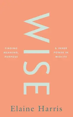 Saggio: Trovare significato, scopo e potere interiore nella mezza età - Wise: Finding Meaning, Purpose and Inner Power in Midlife