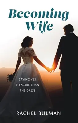 Diventare moglie: dire sì a qualcosa di più del vestito - Becoming Wife: Saying Yes to More Than the Dress