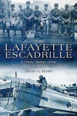 L'Escadrille Lafayette: Una storia fotografica del primo squadrone da caccia americano - The Lafayette Escadrille: A Photo History of the First American Fighter Squadron