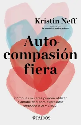Autocompasin Fiera: Come le donne possono utilizzare l'amabilità per esprimersi, emanciparsi e crescere - Autocompasin Fiera: Cmo Las Mujeres Pueden Utilizar La Amabilidad Para Expresarse, Empoderarse Y Crecer