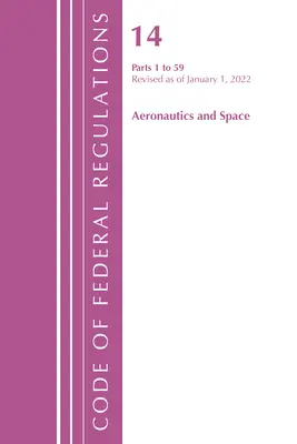 Codice dei regolamenti federali, titolo 14 Aeronautica e spazio 1-59, revisione al 1° gennaio 2022 (Office of the Federal Register (U S )) - Code of Federal Regulations, Title 14 Aeronautics and Space 1-59, Revised as of January 1, 2022 (Office of the Federal Register (U S ))