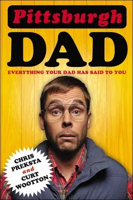 Papà di Pittsburgh: Tutto ciò che tuo padre ti ha detto - Pittsburgh Dad: Everything Your Dad Has Said to You
