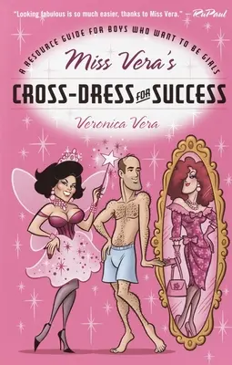 Il travestimento di successo di Miss Vera: Una guida alle risorse per i ragazzi che vogliono diventare ragazze - Miss Vera's Cross-Dress for Success: A Resource Guide for Boys Who Want to Be Girls