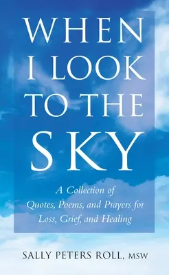 Quando guardo il cielo - Una raccolta di citazioni, poesie e preghiere per la perdita, il dolore e la guarigione - When I Look To The Sky - A Collection of Quotes, Poems and Prayers for Loss, Grief and Healing