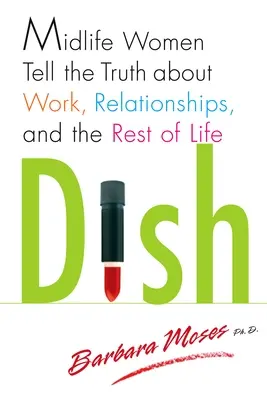 Piatto: Le donne di mezza età raccontano la verità sul lavoro, le relazioni e il resto della vita - Dish: Midlife Women Tell the Truth about Work, Relationships, and the Rest of Life
