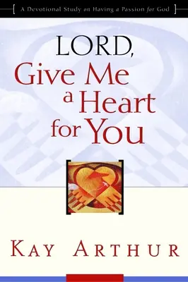 Signore, dammi un cuore per te: Uno studio devozionale sulla passione per Dio - Lord, Give Me a Heart for You: A Devotional Study on Having a Passion for God