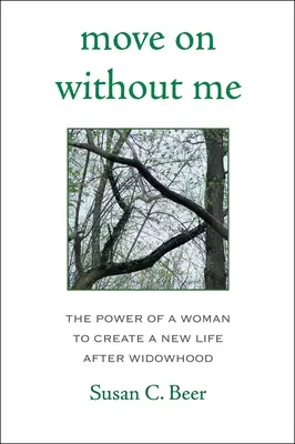 Andare avanti senza di me: Il potere di una donna di creare una nuova vita dopo la vedovanza - Move on Without Me: The Power of a Woman to Create a New Life After Widowhood