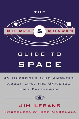 La guida allo spazio di Quirks & Quarks: 42 domande (e risposte) sulla vita, l'universo e tutto quanto - The Quirks & Quarks Guide to Space: 42 Questions (and Answers) about Life, the Universe, and Everything