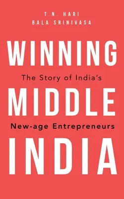 Vincere l'India di mezzo: La storia degli imprenditori indiani della nuova era - Winning Middle India: The Story of India's New-Age Entrepreneurs