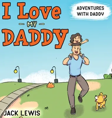 Amo il mio papà: Avventure con papà: Un libro per bambini che scalda il cuore e che racconta la gioia di trascorrere del tempo insieme - I Love My Daddy: Adventures with Daddy: A heartwarming children's book about the joy of spending time together