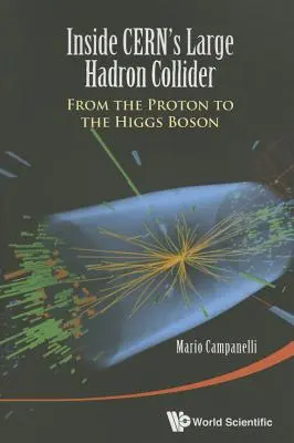 Il grande collisore di adroni del Cern: Dal protone al bosone di Higgs - Inside CERN's Large Hadron Collider: From the Proton to the Higgs Boson