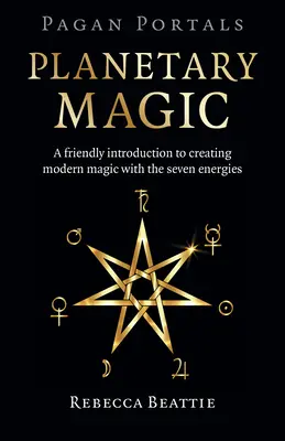 Portali pagani: Magia planetaria: un'introduzione amichevole alla creazione di magia moderna con le sette energie - Pagan Portals: Planetary Magic: A Friendly Introduction to Creating Modern Magic with the Seven Energies