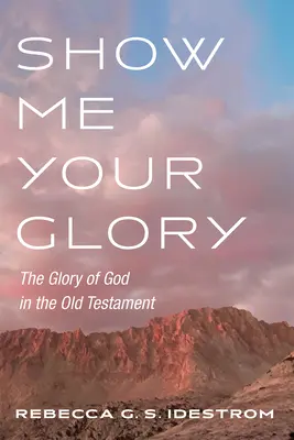 Mostrami la tua gloria: La gloria di Dio nell'Antico Testamento - Show Me Your Glory: The Glory of God in the Old Testament