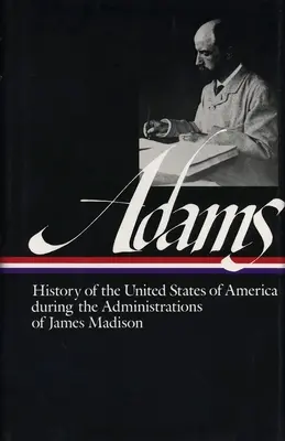 Henry Adams: Storia degli Stati Uniti Vol. 2 1809-1817 (Loa #32): Le amministrazioni di James Madison - Henry Adams: History of the United States Vol. 2 1809-1817 (Loa #32): The Administrations of James Madison
