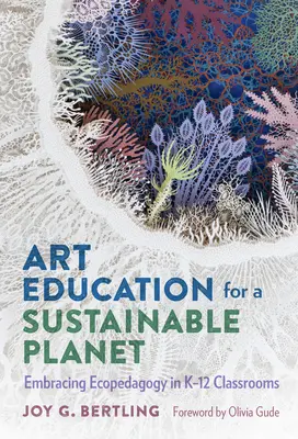 Educazione artistica per un pianeta sostenibile: Abbracciare l'ecopedagogia nelle classi K-12 - Art Education for a Sustainable Planet: Embracing Ecopedagogy in K-12 Classrooms