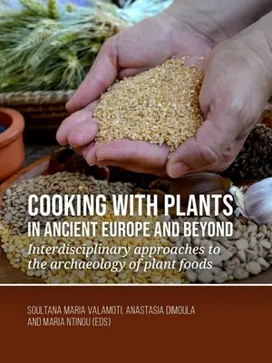 Cucinare con le piante nell'Europa antica e oltre: Approcci interdisciplinari all'archeologia dei cibi vegetali - Cooking with Plants in Ancient Europe and Beyond: Interdisciplinary Approaches to the Archaeology of Plant Foods