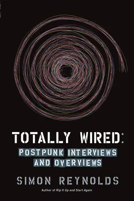 Totally Wired: Interviste e panoramiche sul post-punk - Totally Wired: Post-Punk Interviews and Overviews
