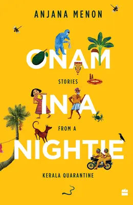 Onam in camicia da notte: Storie da una quarantena in Kerala - Onam in a Nightie: Stories from a Kerala Quarantine