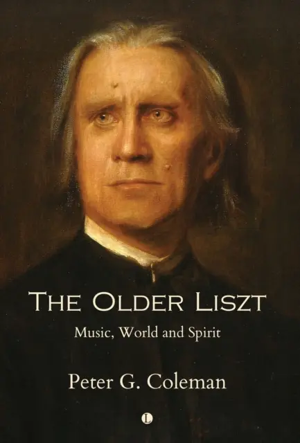 Il vecchio Liszt: Musica, mondo e spirito - The Older Liszt: Music, World and Spirit