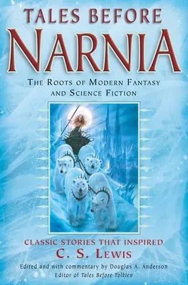 Racconti prima di Narnia: Le radici del fantasy e della fantascienza moderni - Tales Before Narnia: The Roots of Modern Fantasy and Science Fiction
